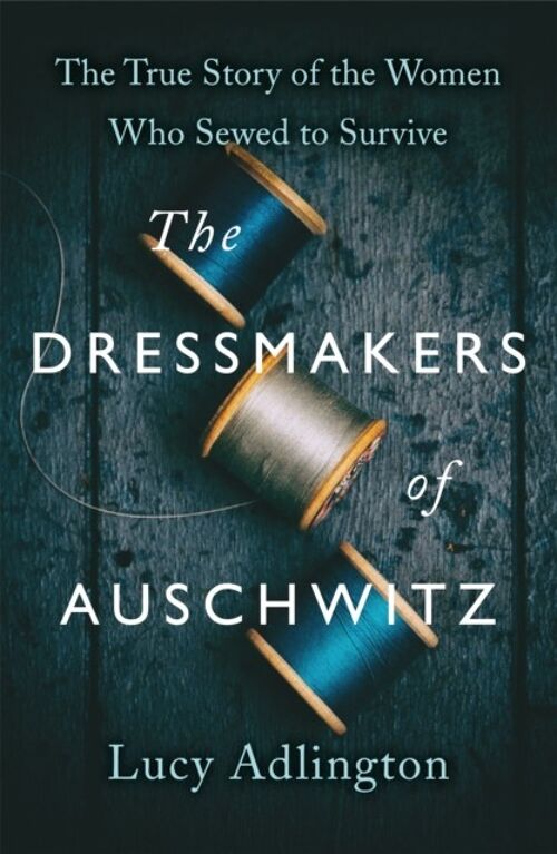 The Dressmakers of Auschwitz by Lucy Adlington