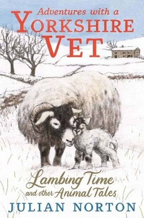 Adventures with a Yorkshire Vet Lambing Time and Other Animal Tales by Julian Norton