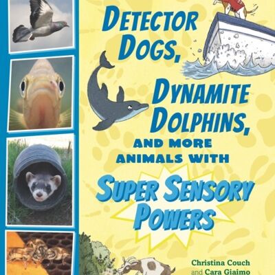 Detector Dogs Dynamite Dolphins and More Animals with Super Sensory Powers by Cara GiaimoChristina Couch