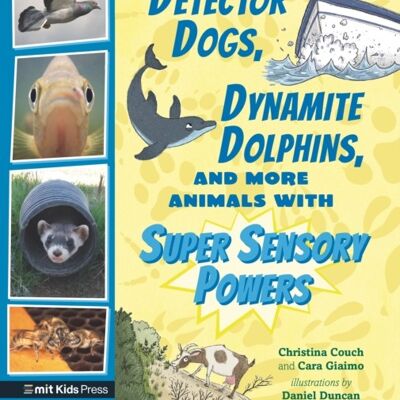 Detector Dogs Dynamite Dolphins and More Animals with Super Sensory Powers by Cara GiaimoChristina Couch