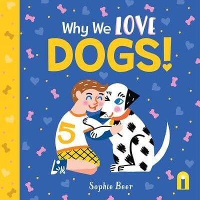 Why We Love Dogs by Sophie Beer