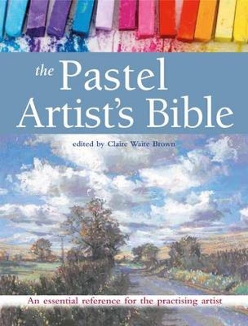 The Pastel Artists Bible by Edited by Claire Waite Brown