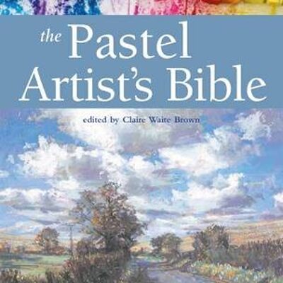 The Pastel Artists Bible by Edited by Claire Waite Brown