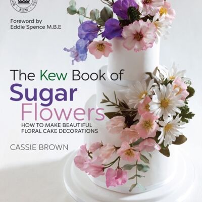 The Kew Book of Sugar Flowers by Cassie Brown