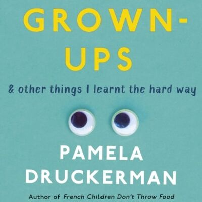 There Are No GrownUps by Pamela Druckerman