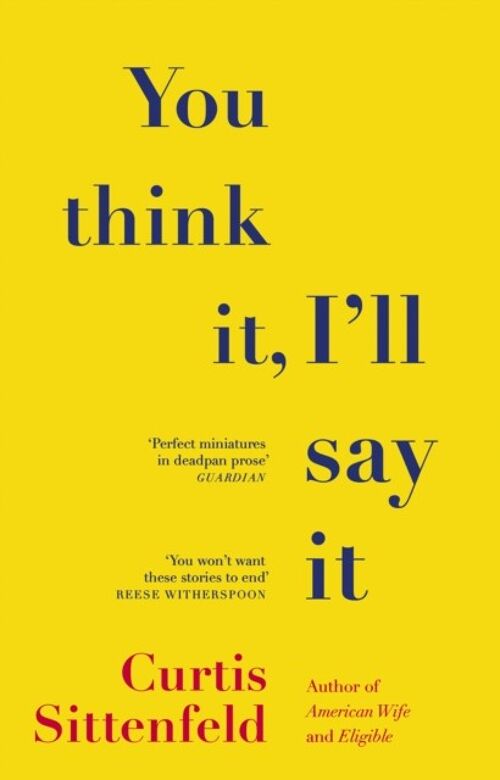 You Think It Ill Say It by Curtis Sittenfeld