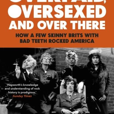 Overpaid Oversexed and Over There by David Hepworth