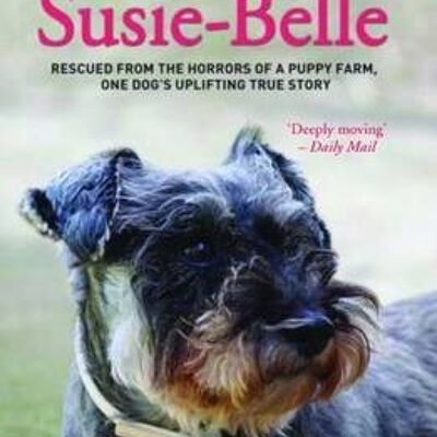 Saving SusieBelle  Rescued from the Horrors of a Puppy Farm One Dogs Uplifting True Story by Janetta Harvey
