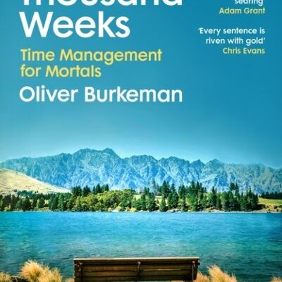 Four Thousand WeeksEmbrace your limits and change your life with the by Oliver Burkeman