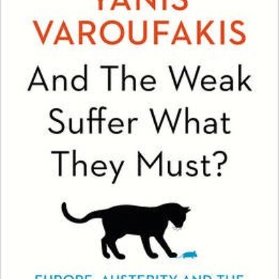 And the Weak Suffer What They Must by Yanis Varoufakis