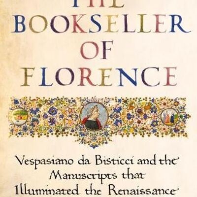 Bookseller of FlorenceTheVespasiano da Bisticci and the Manuscripts by Dr Ross King