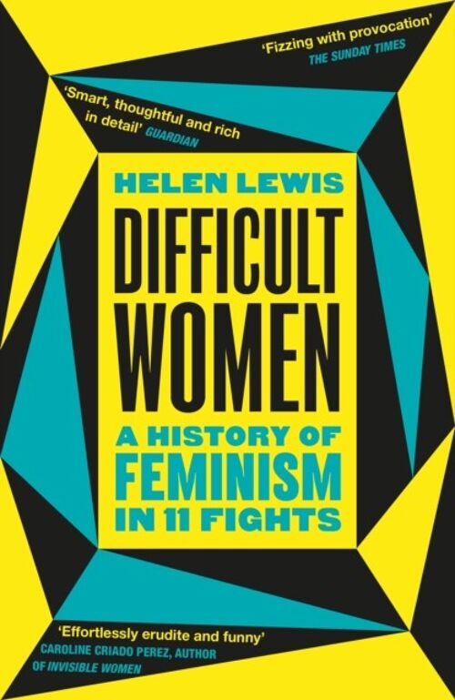 Difficult WomenA History of Feminism in 11 Fights by Helen Lewis