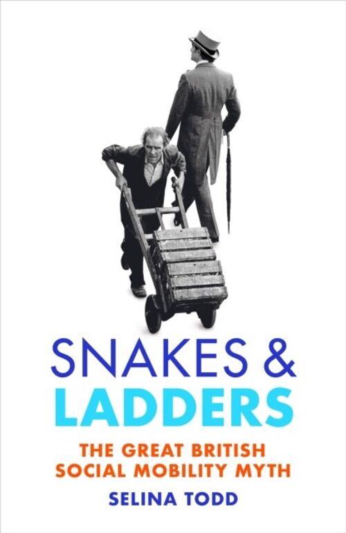 Snakes and Ladders The great British social mobility myth by Professor Selina Todd