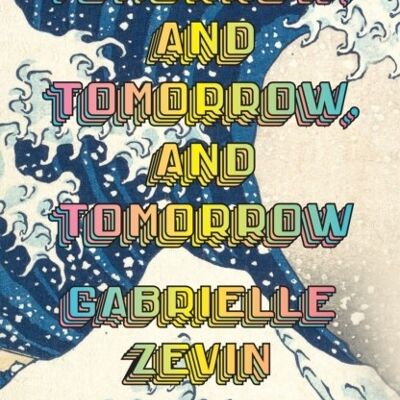 Tomorrow and Tomorrow and Tomorrow by Gabrielle Zevin