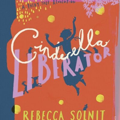 Cinderella Liberator by Rebecca Solnit