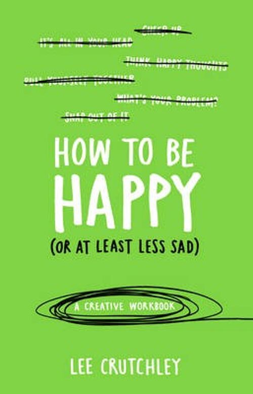 How to Be Happy or at least less sad by Lee Crutchley