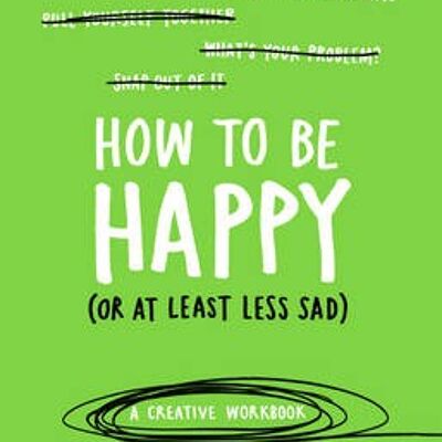 How to Be Happy or at least less sad by Lee Crutchley