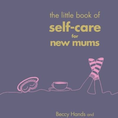 The Little Book Of Selfcare For New Mum by Beccy HandsAlexis Stickland