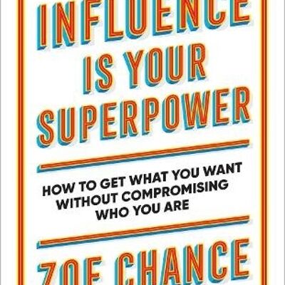 Influence is Your Superpower by Zoe Chance