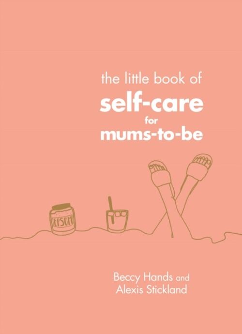 The Little Book of SelfCare for MumsTo by Beccy HandsAlexis Stickland