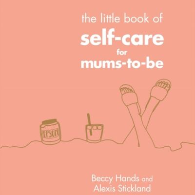 The Little Book of SelfCare for MumsTo by Beccy HandsAlexis Stickland