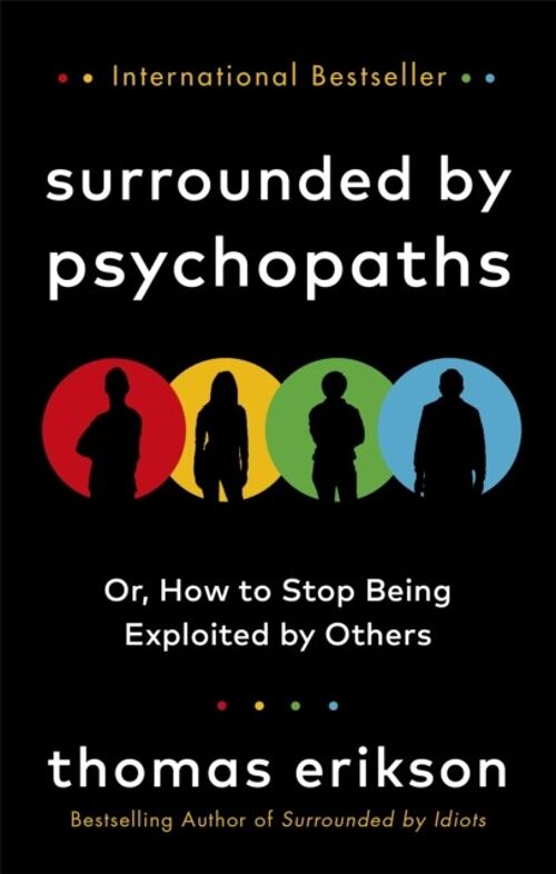 Surrounded by Psychopathsor How to Stop Being Exploited by Others by Thomas Erikson