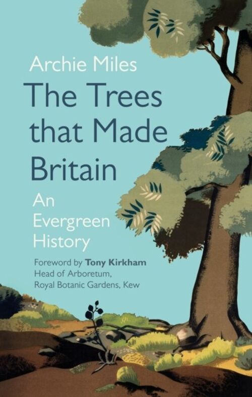 The Trees that Made Britain by Archie Miles