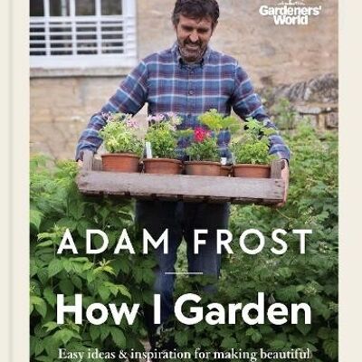 Gardeners World How I Garden by Adam Frost