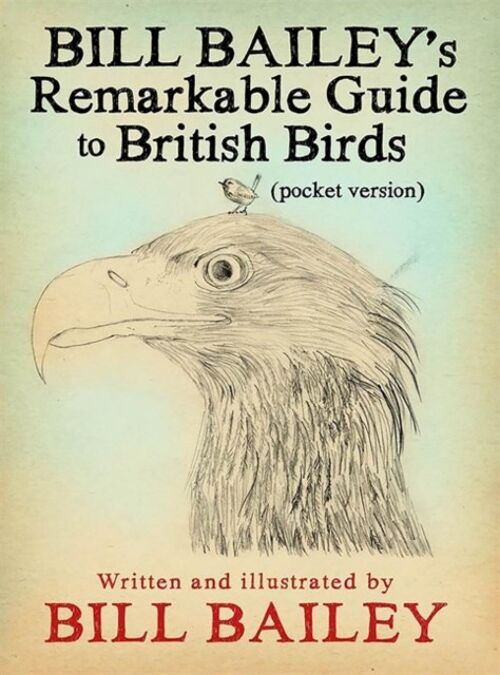 Bill Baileys Remarkable Guide to British Birds by Bill Bailey