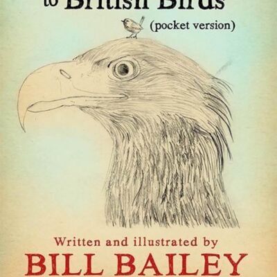 Bill Baileys Remarkable Guide to British Birds by Bill Bailey