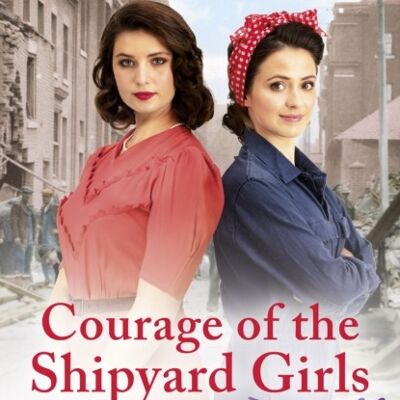 Courage of the Shipyard Girls by Nancy Revell