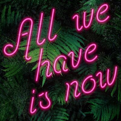 All We Have Is Now Neon Quote Print - 50x70 - Matte