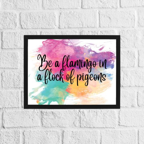 Be a flamingo in a flock of pigeons print