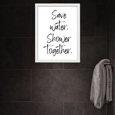Save water. Shower together. Bathroom print