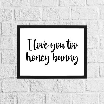 I love you too honey bunny print
