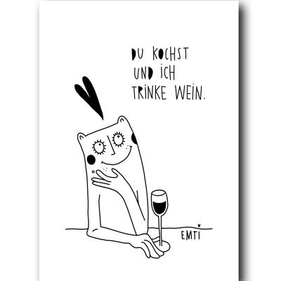 Du kochst und ich trinke Wein