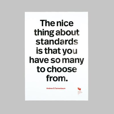 The nice thing about standards is that you have so many to choose from. – Andrew S. Tannenbaum