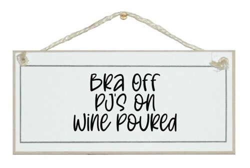 Bra off, PJ's on, Wine Poured. Funny Ladies General Sign