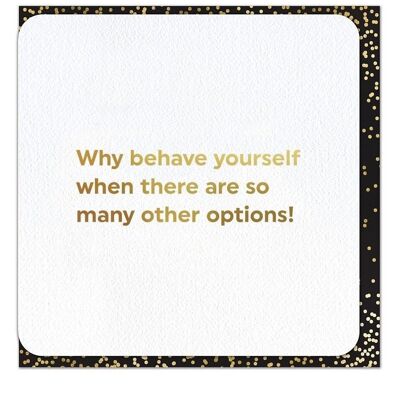 Why Behave Yourself Funny Birthday Card