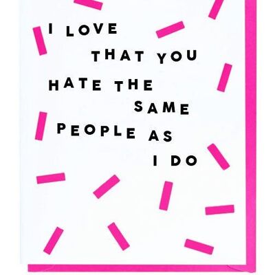 Me encanta que odies a las mismas personas que yo.