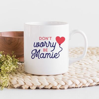 Mug - Don't Worry - Be Mamie