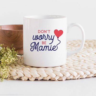 Mug - Don't Worry - Be Mamie