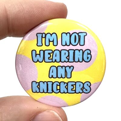 Rude Funny I'm Not Wearing Any Knickers Button Pin Bage