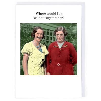 Where Would I Be Without Mum? Greeting Card