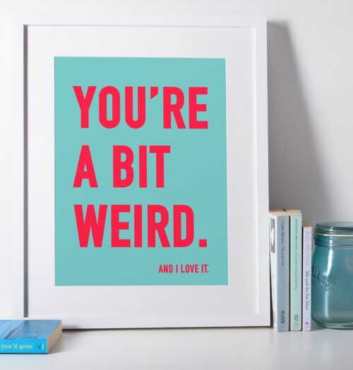 You're a bit weird.