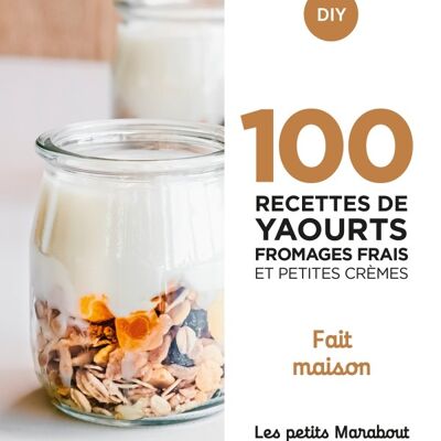 100 recettes yaourts fromages frais et petites crèmes - Fait maison