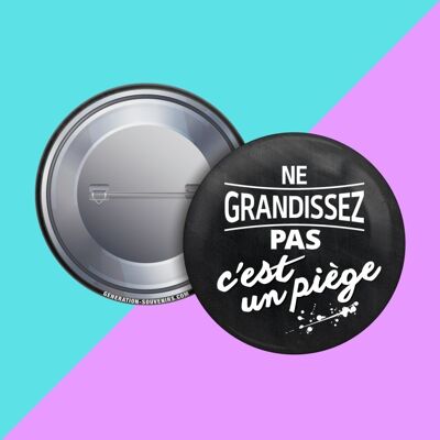 Badge - Ne grandissez pas c'est un piège