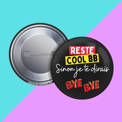 Badge - Reste cool bébé sinon je te dirai bye bye