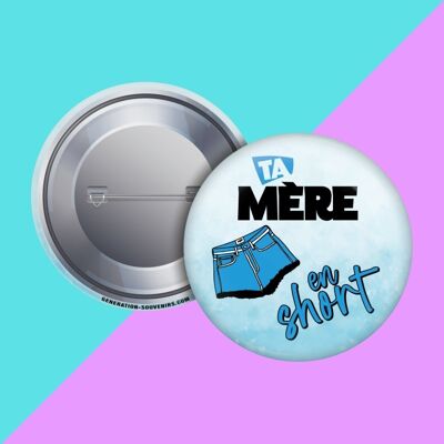 Badge - Ta mère en short