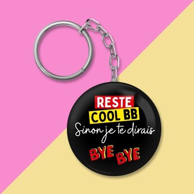 Porte-clés - Reste cool bébé sinon je te dirai bye bye